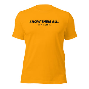 LIFT. SHOW THEM ALL. Tee